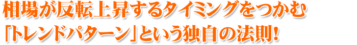 相場が反転上昇するタイミングをつかむ 「トレンドパターン」という独自の法則!