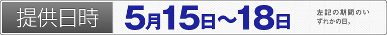 提供日時:5月15日~5月18日のいずれかの日