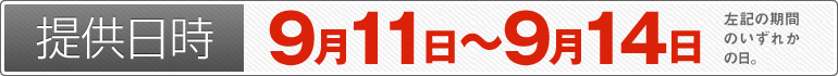 提供日時:9月11日~9月14日のいずれかの日