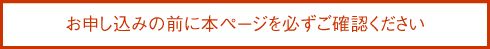 お申し込みの前に本ページを必ずご確認ください