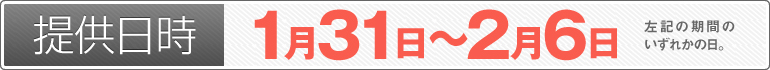 提供日時：1月31日～2月6日のいずれかの日