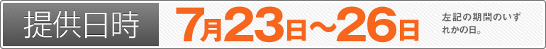 提供日時：7月23日～7月26日のいずれかの日